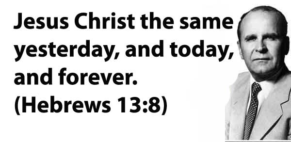 Jesus Christ the same yesterday, and today, and forever. (Hebrews 13:8)
